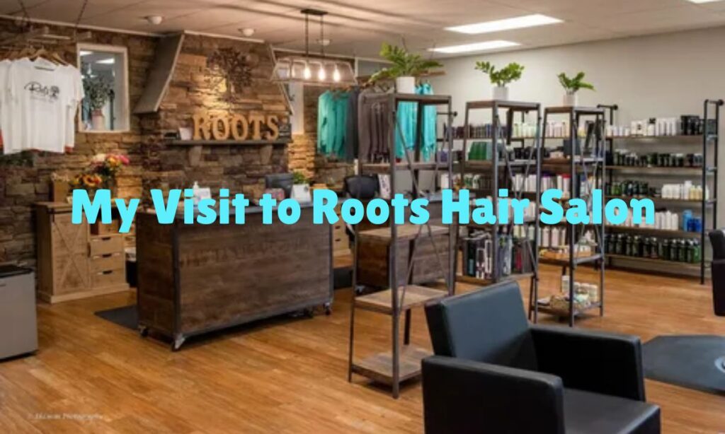 My Visit to Roots Hair Salon: A Complete Hair Transformation Story